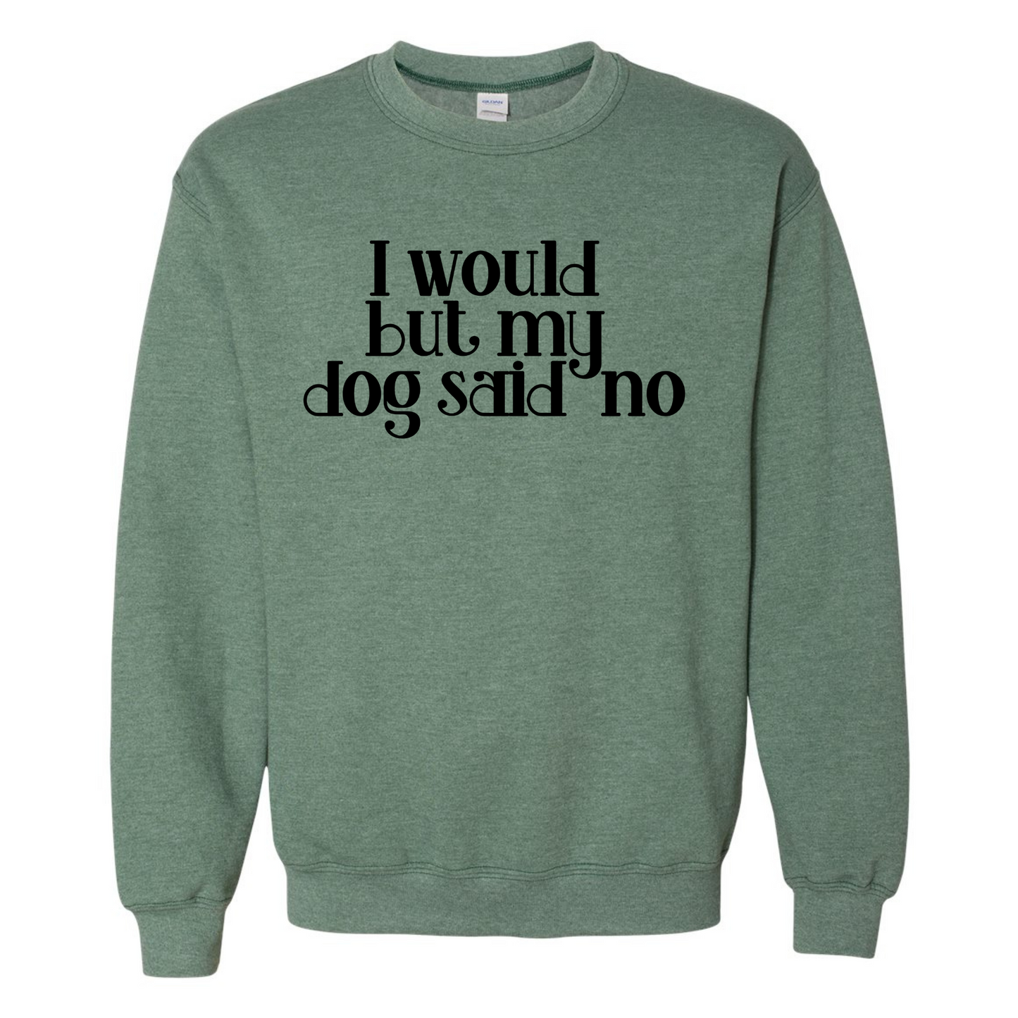 I Would but my Dog Said No Crewneck