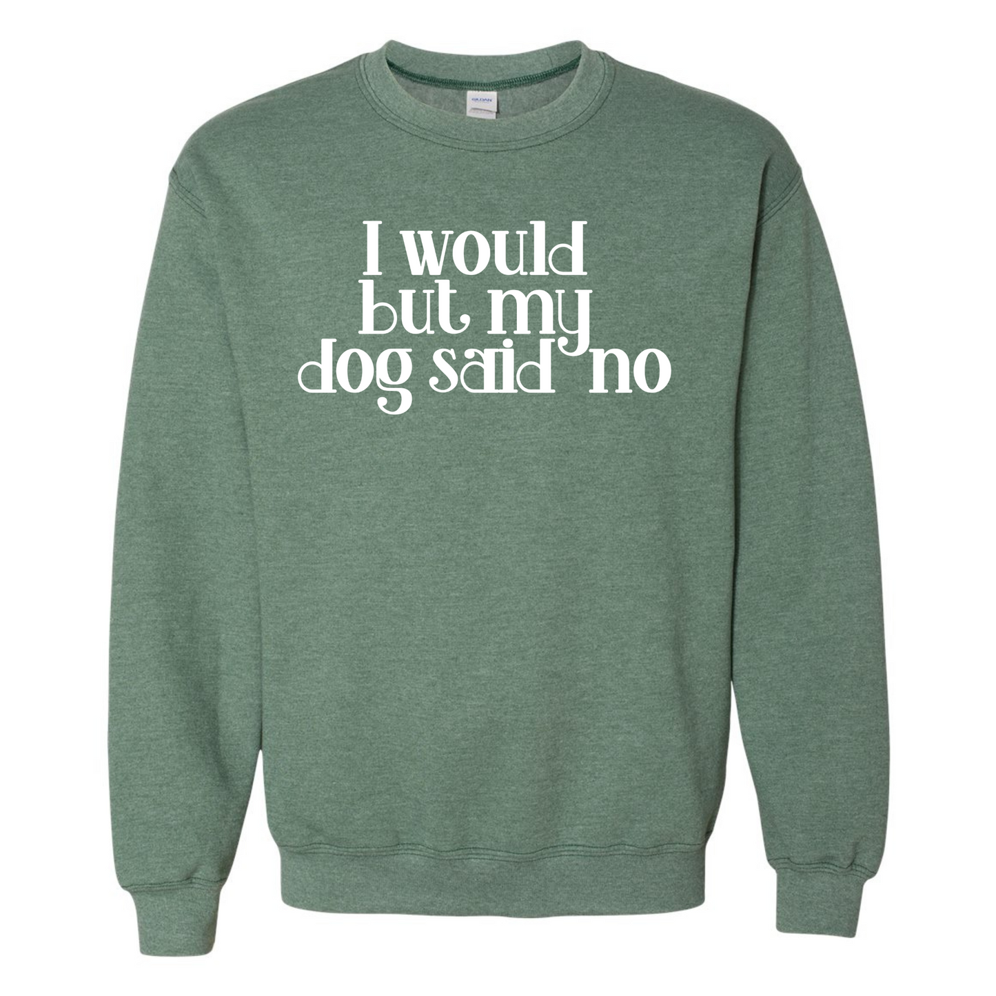 I Would but my Dog Said No Crewneck