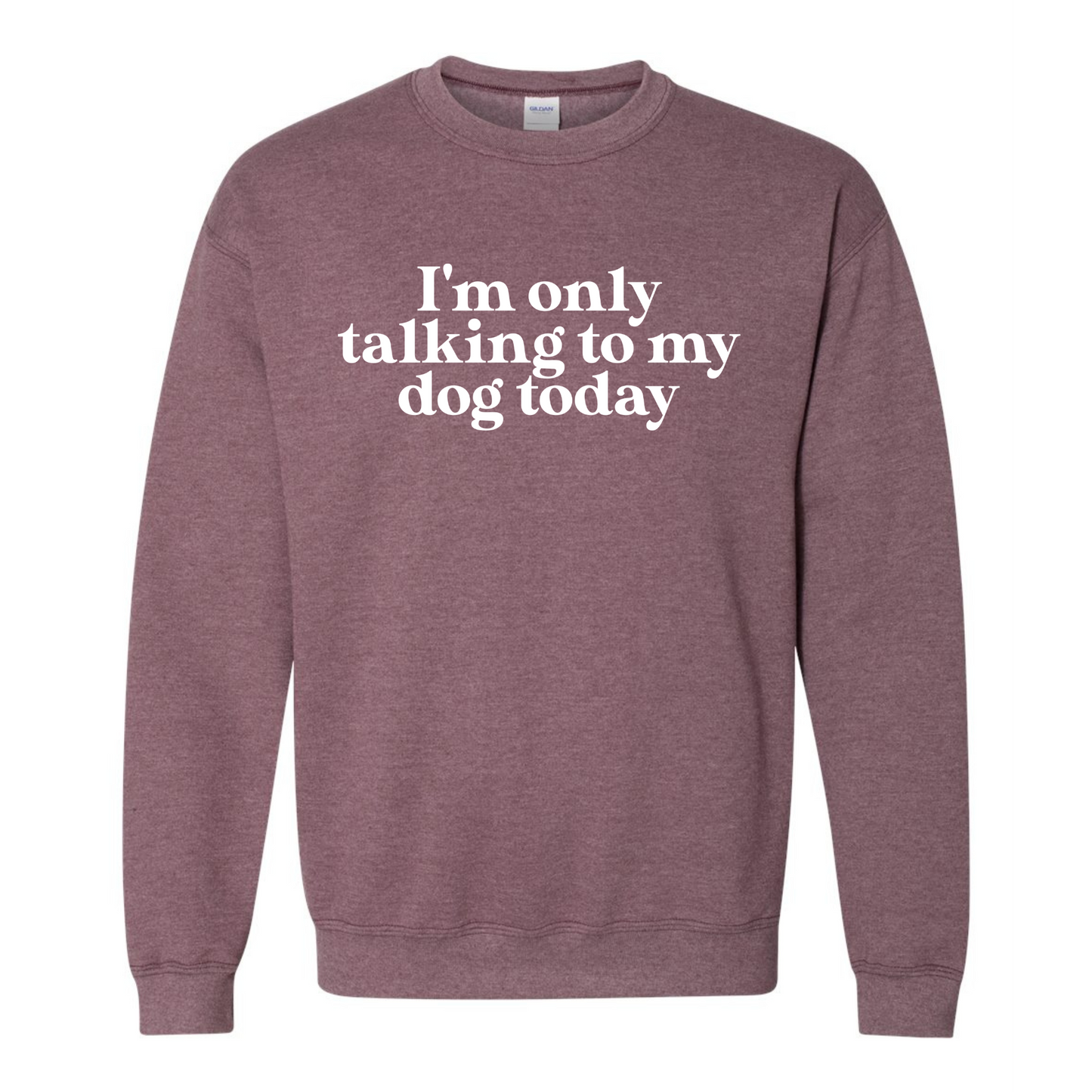 I'm Only Talking to my Dog Today Crewneck