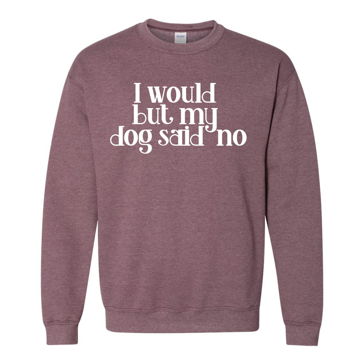 I Would but my Dog Said No Crewneck