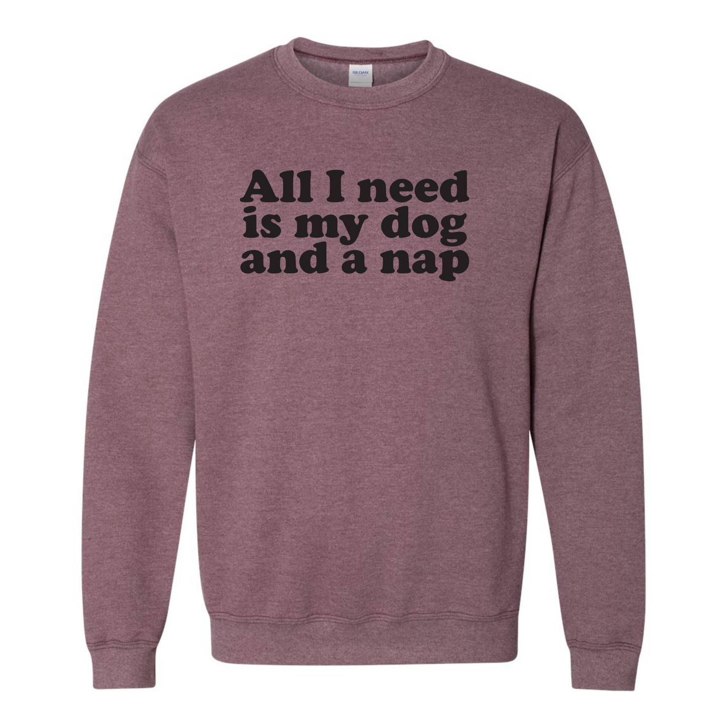 All I Need is my Dog and a Nap Crewneck