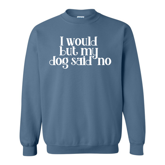 I Would but my Dog Said No Crewneck