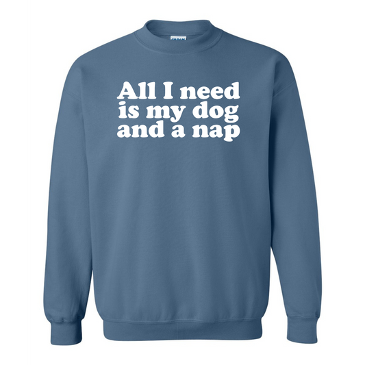 All I Need is my Dog and a Nap Crewneck